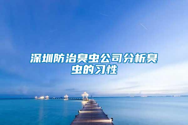 深圳防治臭蟲公司分析臭蟲的習(xí)性