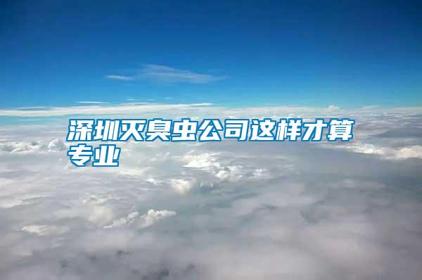 深圳滅臭蟲公司這樣才算專業(yè)