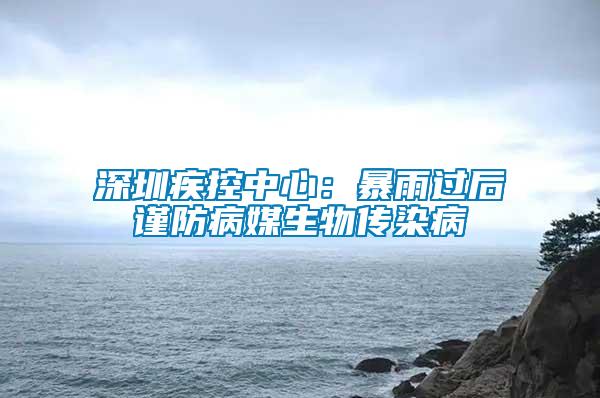 深圳疾控中心：暴雨過后謹(jǐn)防病媒生物傳染病