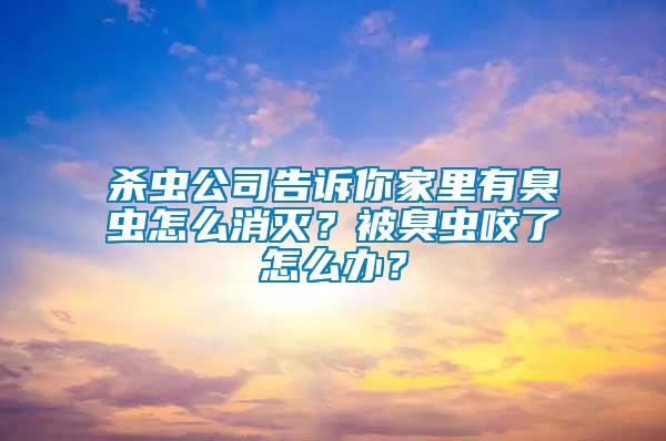 殺蟲公司告訴你家里有臭蟲怎么消滅？被臭蟲咬了怎么辦？