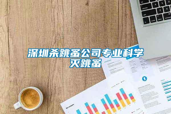 深圳殺跳蚤公司專業(yè)科學(xué)滅跳蚤