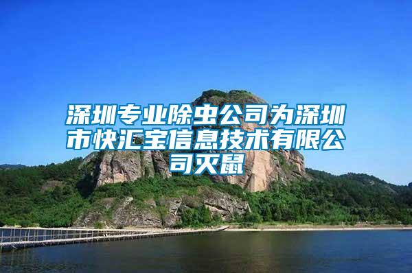 深圳專業(yè)除蟲公司為深圳市快匯寶信息技術(shù)有限公司滅鼠