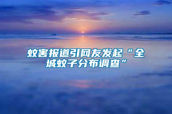 蚊害報道引網(wǎng)友發(fā)起“全城蚊子分布調(diào)查”