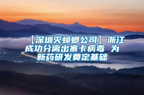 【深圳滅蟑螂公司】浙江成功分離出寨卡病毒 為新藥研發(fā)奠定基礎