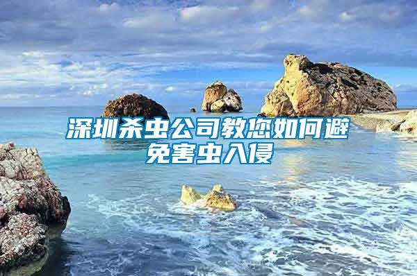 深圳殺蟲(chóng)公司教您如何避免害蟲(chóng)入侵