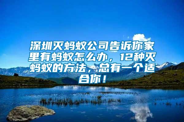 深圳滅螞蟻公司告訴你家里有螞蟻怎么辦，12種滅螞蟻的方法，總有一個(gè)適合你！