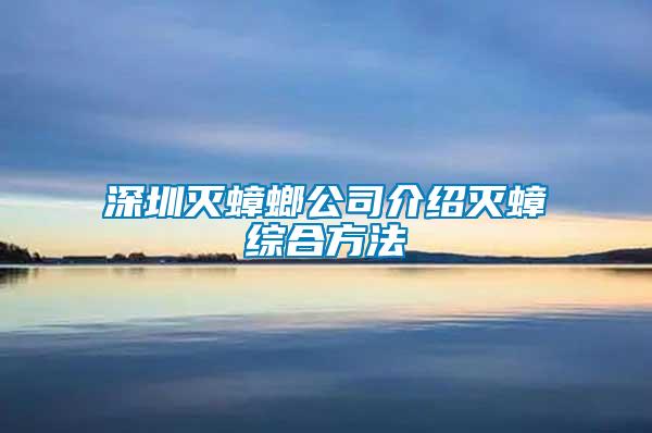 深圳滅蟑螂公司介紹滅蟑綜合方法