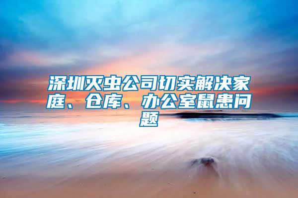 深圳滅蟲公司切實(shí)解決家庭、倉庫、辦公室鼠患問題