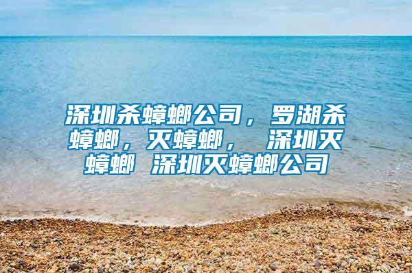 深圳殺蟑螂公司，羅湖殺蟑螂，滅蟑螂， 深圳滅蟑螂 深圳滅蟑螂公司