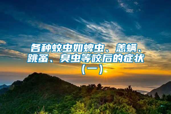 各種蚊蟲如蜱蟲、恙螨、跳蚤、臭蟲等咬后的癥狀（一）