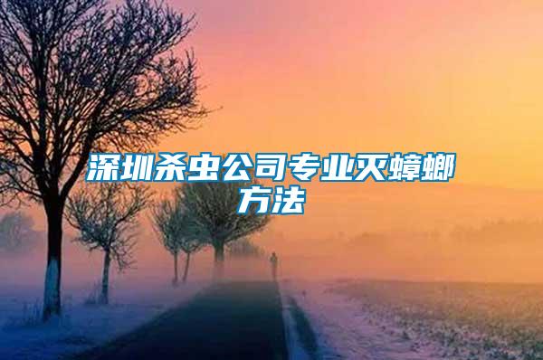 深圳殺蟲(chóng)公司專業(yè)滅蟑螂方法