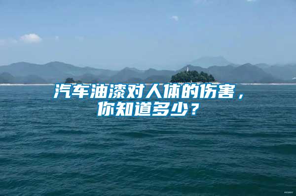 汽車油漆對人體的傷害，你知道多少？