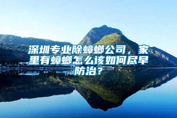 深圳專業(yè)除蟑螂公司，家里有蟑螂怎么該如何盡早防治？