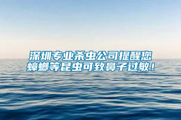 深圳專業(yè)殺蟲公司提醒您蟑螂等昆蟲可致鼻子過敏！