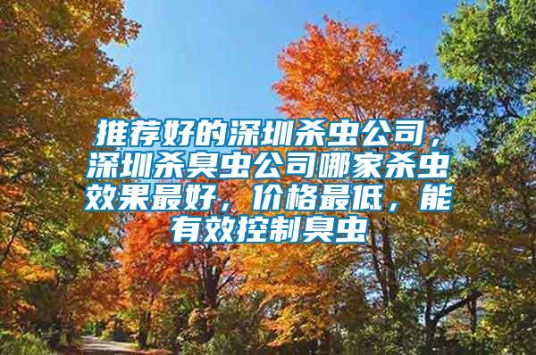 推薦好的深圳殺蟲公司，深圳殺臭蟲公司哪家殺蟲效果最好，價(jià)格最低，能有效控制臭蟲