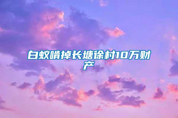 白蟻啃掉長(zhǎng)塘徐村10萬財(cái)產(chǎn)