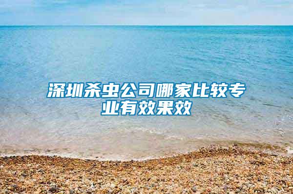 深圳殺蟲公司哪家比較專業(yè)有效果效