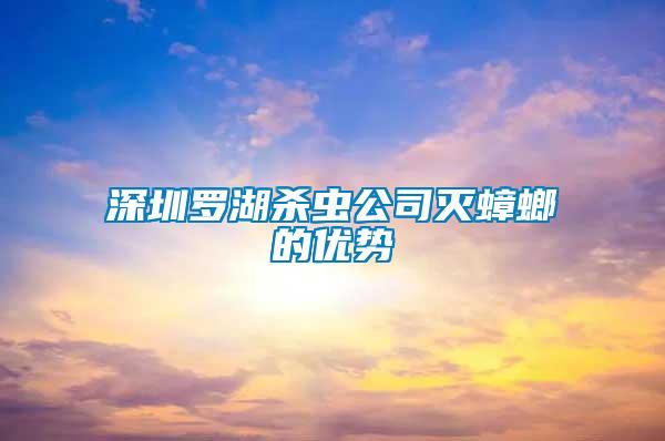 深圳羅湖殺蟲公司滅蟑螂的優(yōu)勢