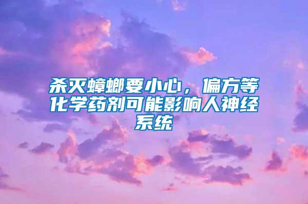 殺滅蟑螂要小心，偏方等化學(xué)藥劑可能影響人神經(jīng)系統(tǒng)