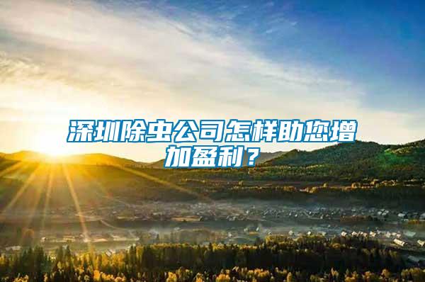 深圳除蟲公司怎樣助您增加盈利？