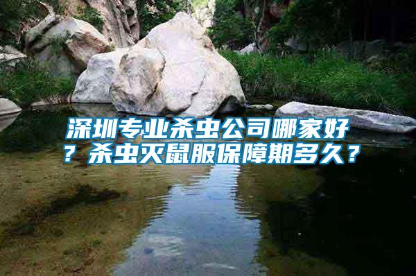 深圳專業(yè)殺蟲公司哪家好？殺蟲滅鼠服保障期多久？