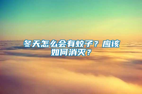 冬天怎么會(huì)有蚊子？應(yīng)該如何消滅？