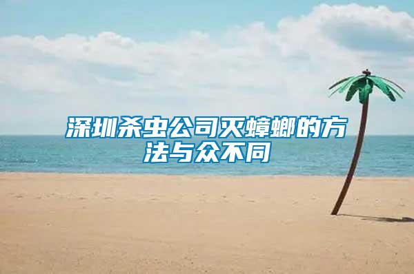 深圳殺蟲(chóng)公司滅蟑螂的方法與眾不同