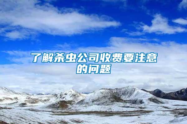 了解殺蟲公司收費要注意的問題