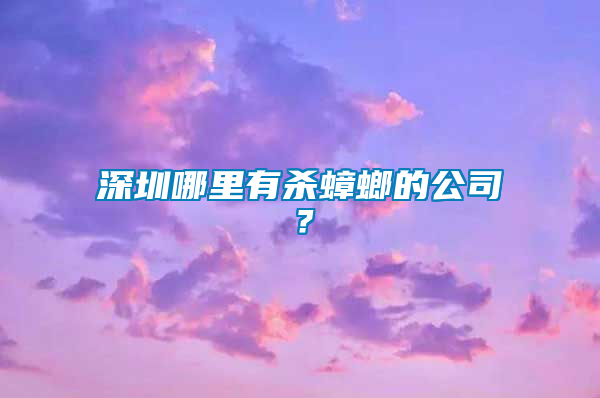 深圳哪里有殺蟑螂的公司？