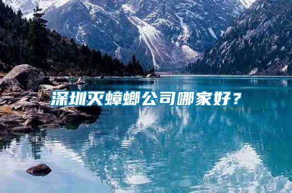 深圳滅蟑螂公司哪家好？