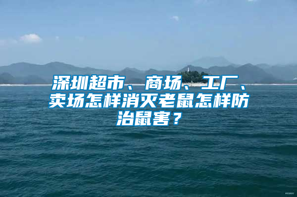 深圳超市、商場、工廠、賣場怎樣消滅老鼠怎樣防治鼠害？