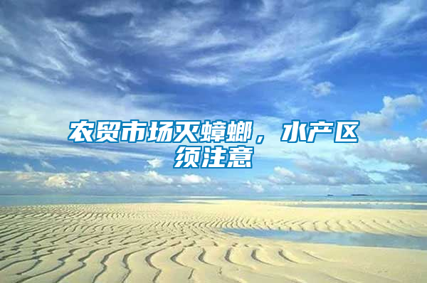 農(nóng)貿(mào)市場(chǎng)滅蟑螂，水產(chǎn)區(qū)須注意