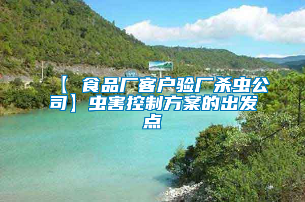 【 食品廠客戶驗廠殺蟲公司】蟲害控制方案的出發(fā)點