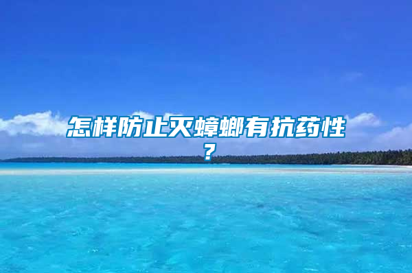 怎樣防止滅蟑螂有抗藥性？